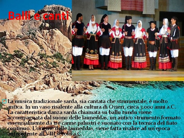 Balli e canti �La musica tradizionale sarda, sia cantata che strumentale, è molto antica.