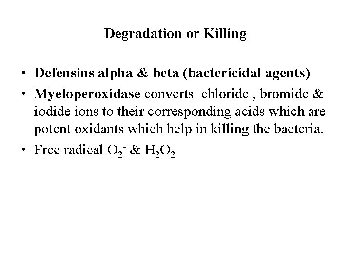 Degradation or Killing • Defensins alpha & beta (bactericidal agents) • Myeloperoxidase converts chloride