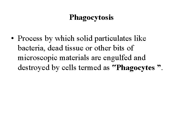 Phagocytosis • Process by which solid particulates like bacteria, dead tissue or other bits