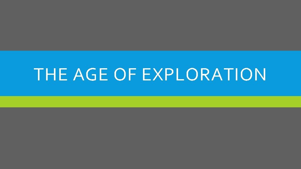 THE AGE OF EXPLORATION 