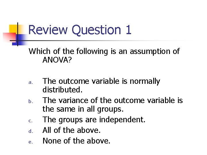 Review Question 1 Which of the following is an assumption of ANOVA? a. b.