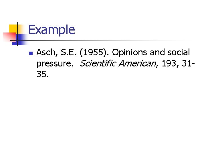 Example n Asch, S. E. (1955). Opinions and social pressure. Scientific American, 193, 3135.