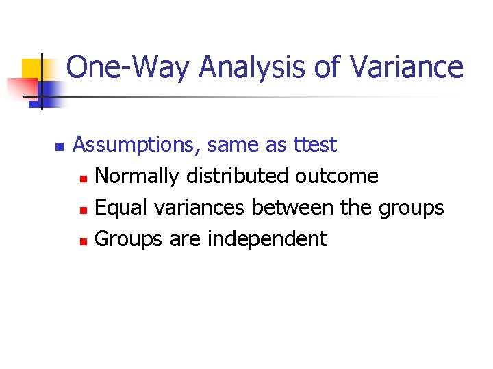 One-Way Analysis of Variance n Assumptions, same as ttest n Normally distributed outcome n