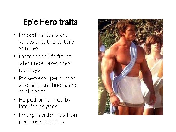 Epic Hero traits • Embodies ideals and values that the culture admires • Larger