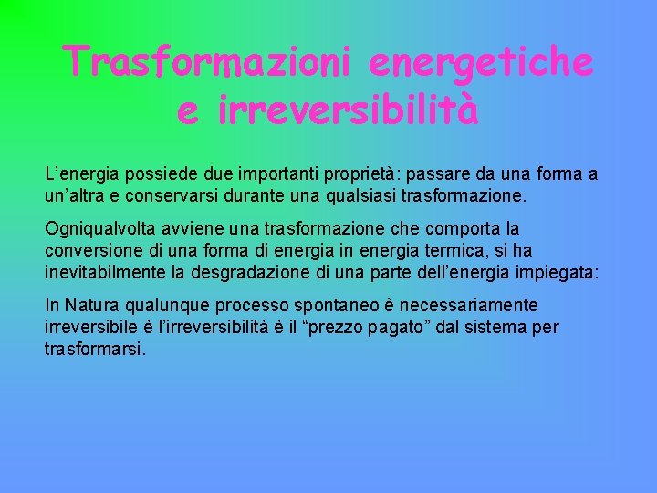 Trasformazioni energetiche e irreversibilità L’energia possiede due importanti proprietà: passare da una forma a