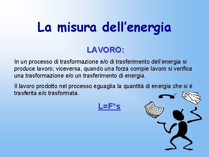 La misura dell’energia LAVORO: In un processo di trasformazione e/o di trasferimento dell’energia si