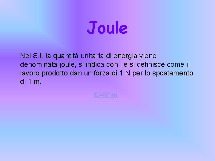 Joule Nel S. I. la quantità unitaria di energia viene denominata joule, si indica