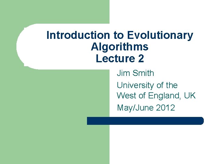 Introduction to Evolutionary Algorithms Lecture 2 Jim Smith University of the West of England,