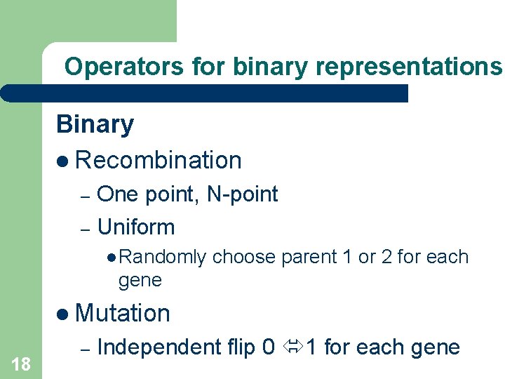 Operators for binary representations Binary l Recombination One point, N-point – Uniform – l