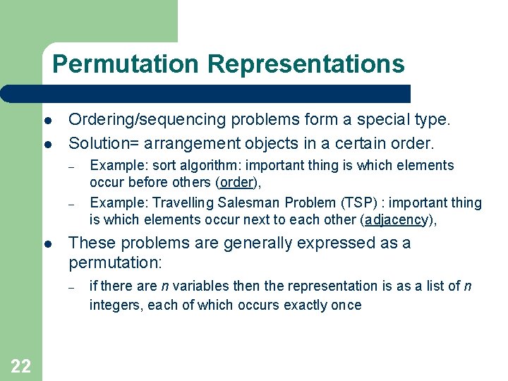 Permutation Representations l l Ordering/sequencing problems form a special type. Solution= arrangement objects in