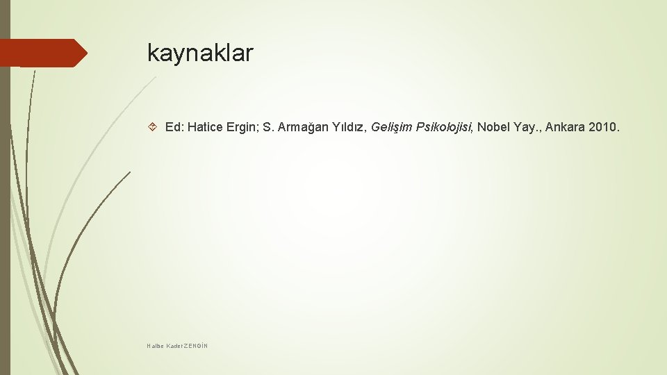 kaynaklar Ed: Hatice Ergin; S. Armağan Yıldız, Gelişim Psikolojisi, Nobel Yay. , Ankara 2010.