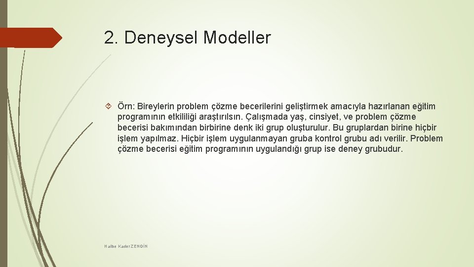 2. Deneysel Modeller Örn: Bireylerin problem çözme becerilerini geliştirmek amacıyla hazırlanan eğitim programının etkililiği