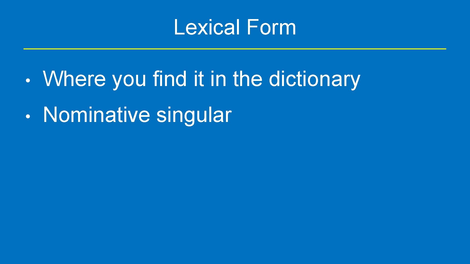 Lexical Form • Where you find it in the dictionary • Nominative singular 
