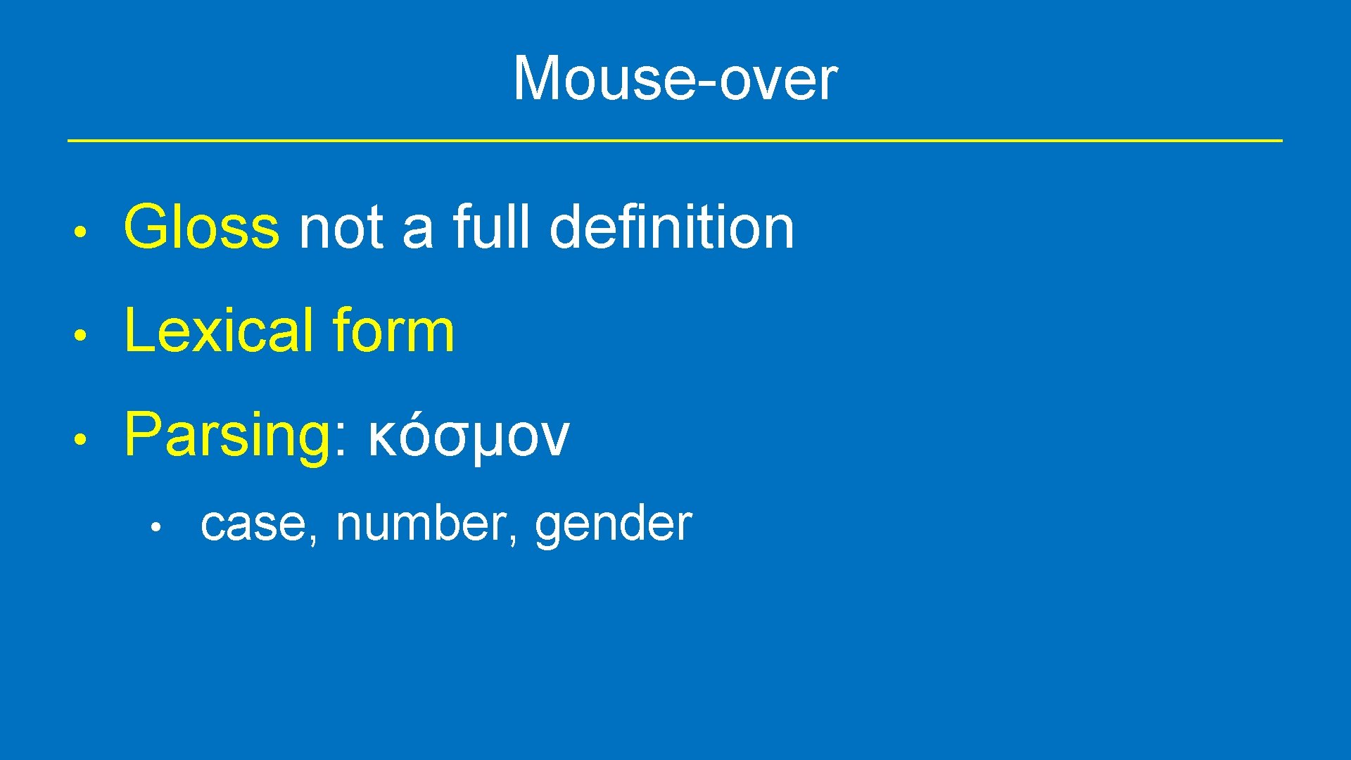 Mouse-over • Gloss not a full definition • Lexical form • Parsing: κόσμον •