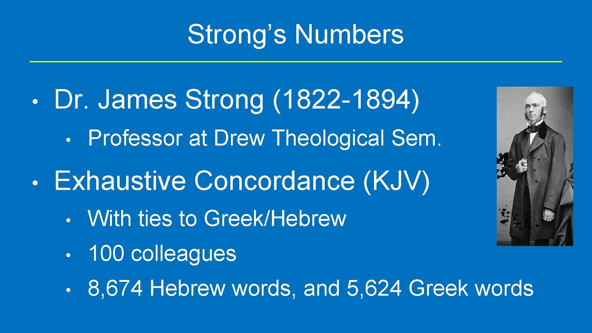 Strong’s Numbers • Dr. James Strong (1822 -1894) • • Professor at Drew Theological