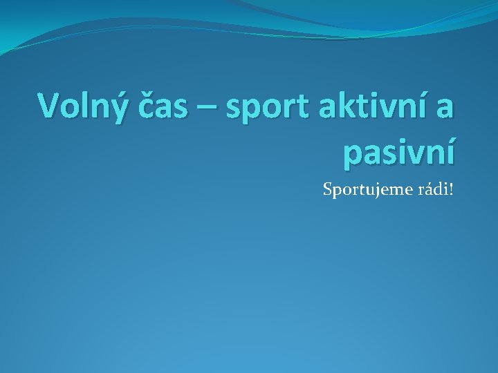 Volný čas – sport aktivní a pasivní Sportujeme rádi! 