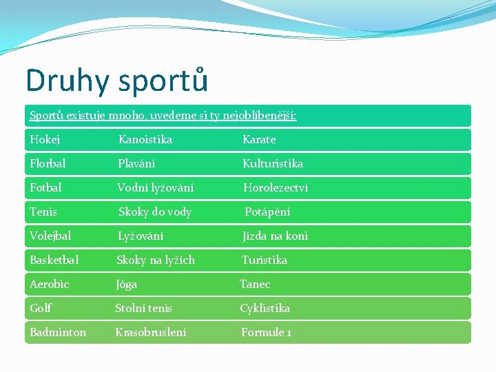 Druhy sportů Sportů existuje mnoho, uvedeme si ty nejoblíbenější: Hokej Kanoistika Karate Florbal Plavání