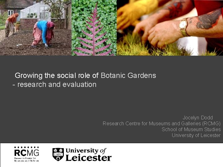 Growing the social role of Botanic Gardens - research and evaluation Jocelyn Dodd Research