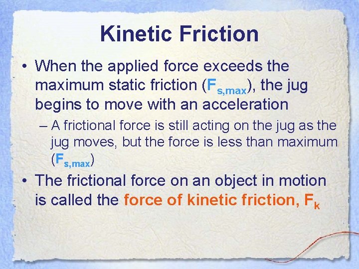 Kinetic Friction • When the applied force exceeds the maximum static friction (Fs, max), Kinetic Friction • When the applied force exceeds the maximum static friction (Fs, max),