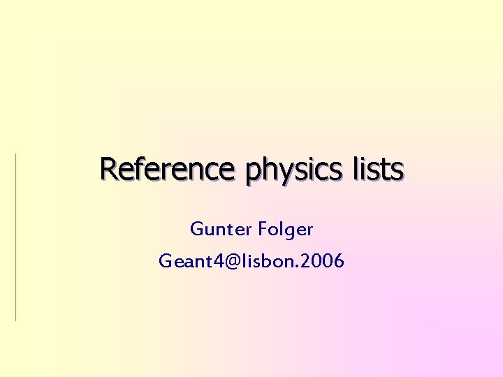 Reference physics lists Gunter Folger Geant 4@lisbon. 2006 