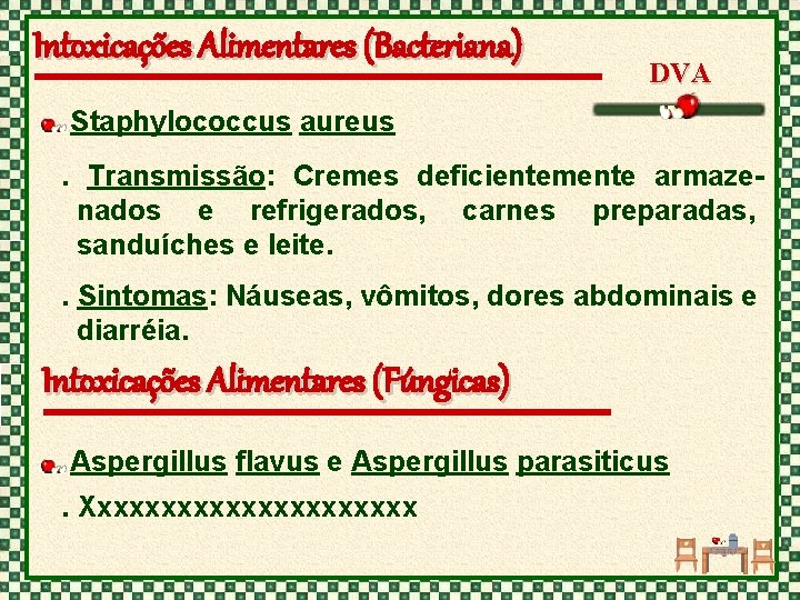 Intoxicações Alimentares (Bacteriana) DVA Staphylococcus aureus. Transmissão: Cremes deficientemente armazenados e refrigerados, carnes preparadas,
