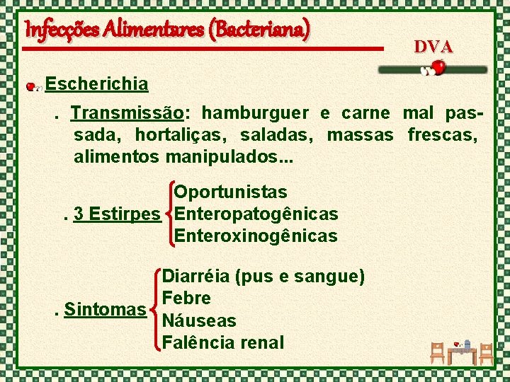 Infecções Alimentares (Bacteriana) DVA Escherichia. Transmissão: hamburguer e carne mal passada, hortaliças, saladas, massas