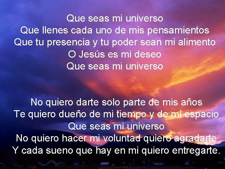 Que seas mi universo Que llenes cada uno de mis pensamientos Que tu presencia