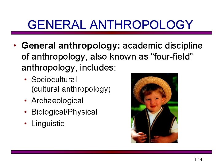 GENERAL ANTHROPOLOGY • General anthropology: academic discipline of anthropology, also known as “four-field” anthropology,