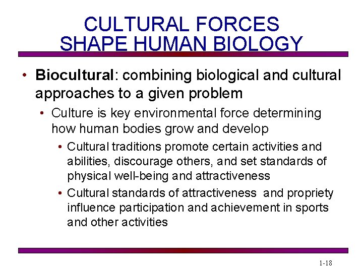 CULTURAL FORCES SHAPE HUMAN BIOLOGY • Biocultural: combining biological and cultural approaches to a
