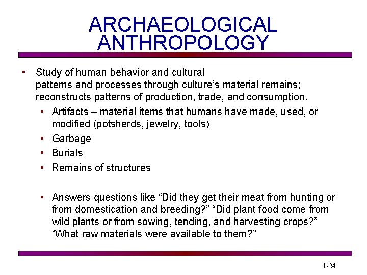 ARCHAEOLOGICAL ANTHROPOLOGY • Study of human behavior and cultural patterns and processes through culture’s