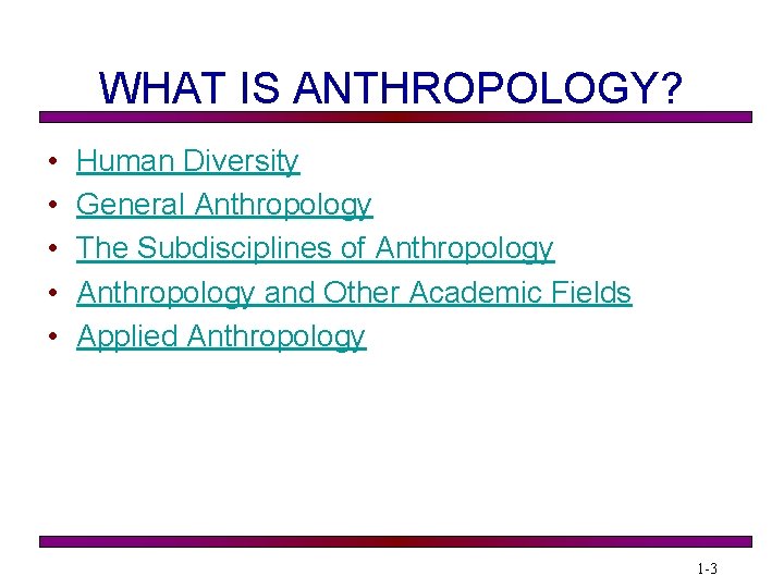 WHAT IS ANTHROPOLOGY? • • • Human Diversity General Anthropology The Subdisciplines of Anthropology