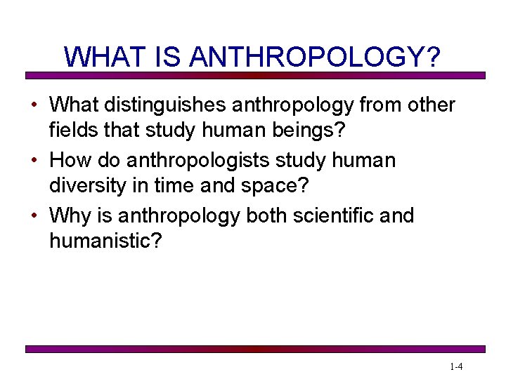 WHAT IS ANTHROPOLOGY? • What distinguishes anthropology from other fields that study human beings?