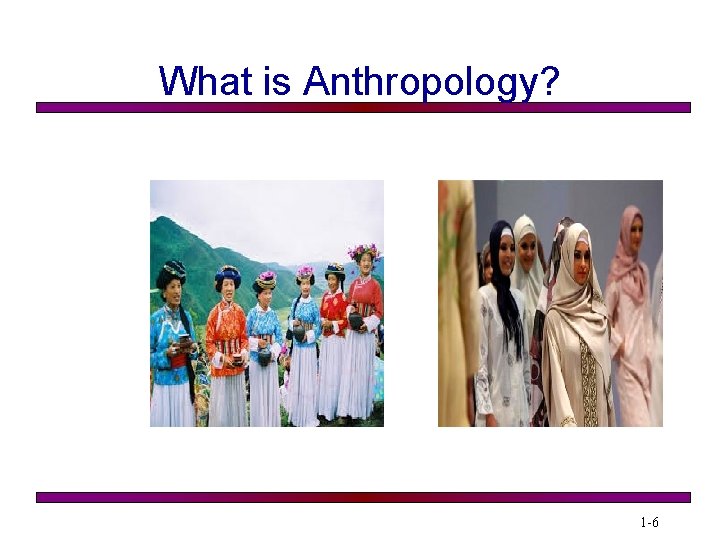 What is Anthropology? 1 -6 