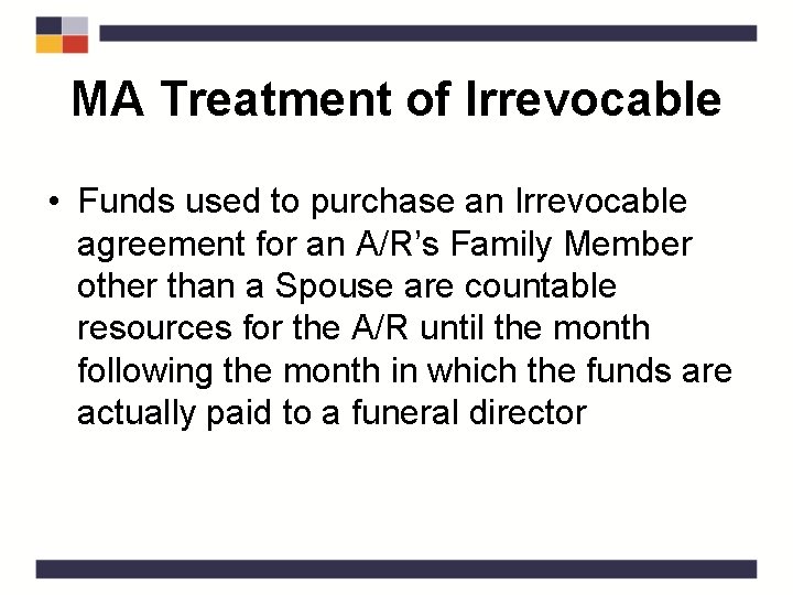 MA Treatment of Irrevocable • Funds used to purchase an Irrevocable agreement for an