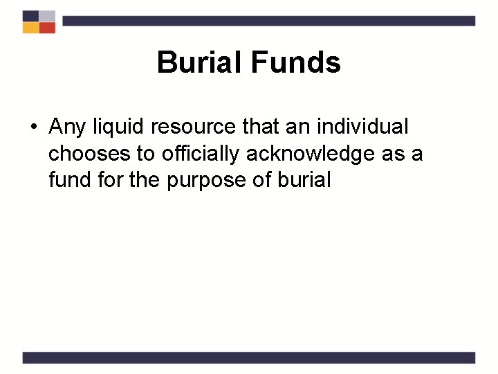 Burial Funds • Any liquid resource that an individual chooses to officially acknowledge as
