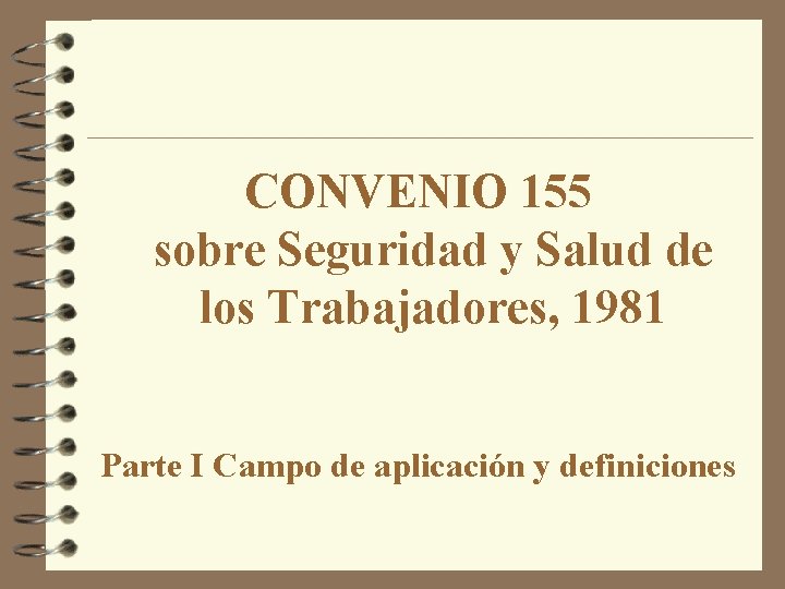 CONVENIO 155 sobre Seguridad y Salud de los Trabajadores, 1981 Parte I Campo de
