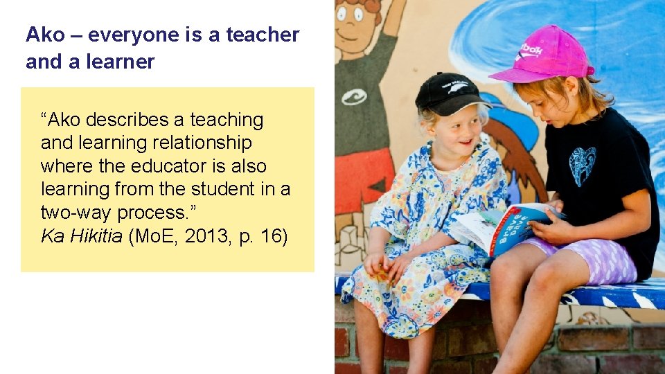 Ako – everyone is a teacher and a learner “Ako describes a teaching and