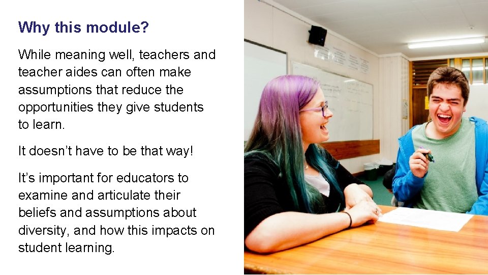 Why this module? While meaning well, teachers and teacher aides can often make assumptions