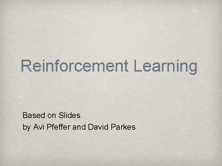 Reinforcement Learning Based on Slides by Avi Pfeffer and David Parkes 