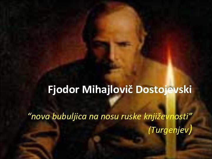 Fjodor Mihajlovič Dostojevski “nova bubuljica na nosu ruske književnosti” (Turgenjev) 