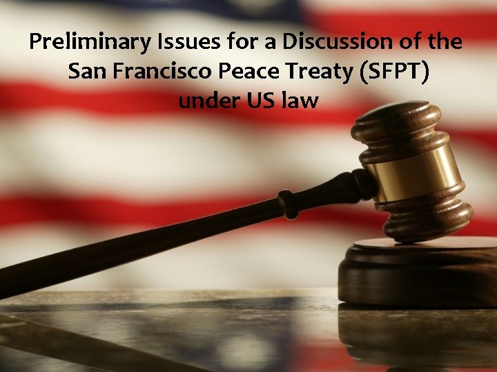 Preliminary Issues for a Discussion of the San Francisco Peace Treaty (SFPT) under US