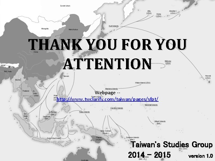 THANK YOU FOR YOU ATTENTION Webpage -http: //www. twclarify. com/taiwan/pages/sfpt/ Taiwan's Studies Group 2014
