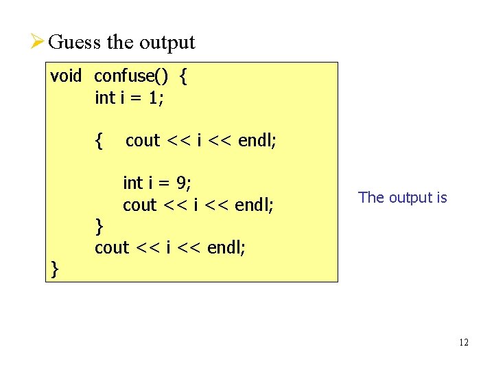 Ø Guess the output void confuse() { int i = 1; { cout <<