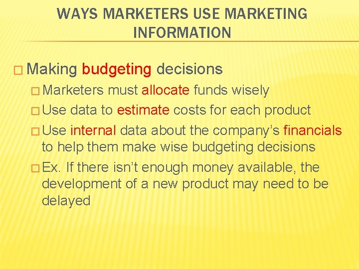 WAYS MARKETERS USE MARKETING INFORMATION � Making budgeting decisions � Marketers must allocate funds