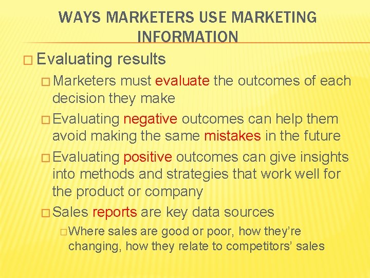 WAYS MARKETERS USE MARKETING INFORMATION � Evaluating results � Marketers must evaluate the outcomes