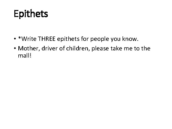 Epithets • *Write THREE epithets for people you know. • Mother, driver of children,