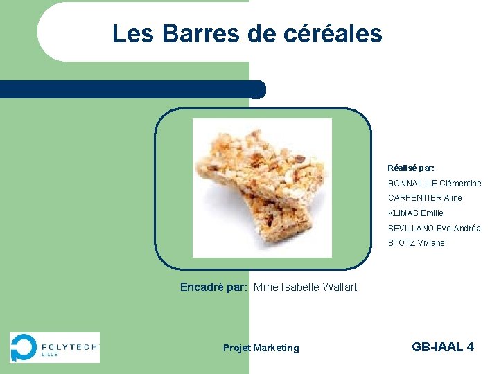 Les Barres de céréales Réalisé par: BONNAILLIE Clémentine CARPENTIER Aline KLIMAS Emilie SEVILLANO Eve-Andréa