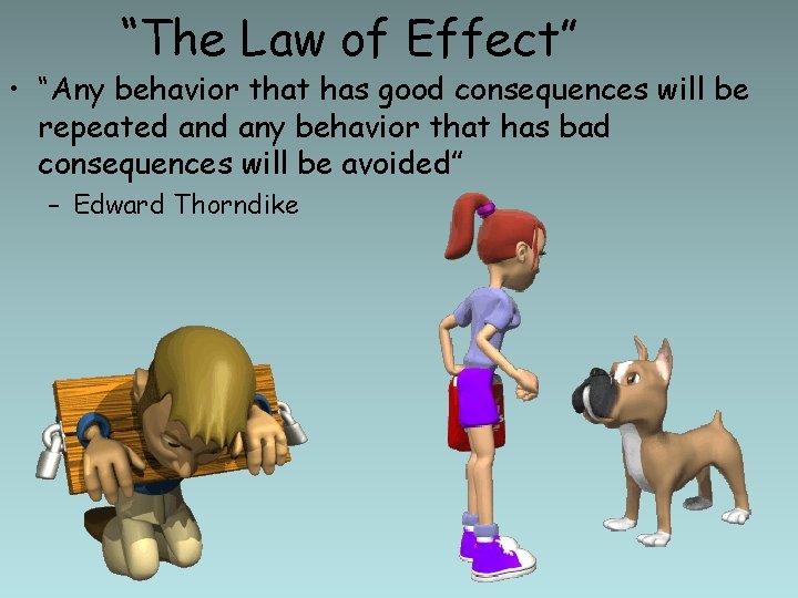“The Law of Effect” • “Any behavior that has good consequences will be repeated