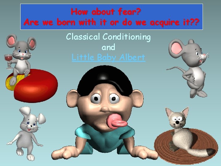 How about fear? Are we born with it or do we acquire it? ?