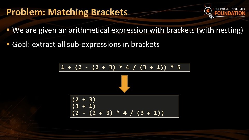 Problem: Matching Brackets § We are given an arithmetical expression with brackets (with nesting)